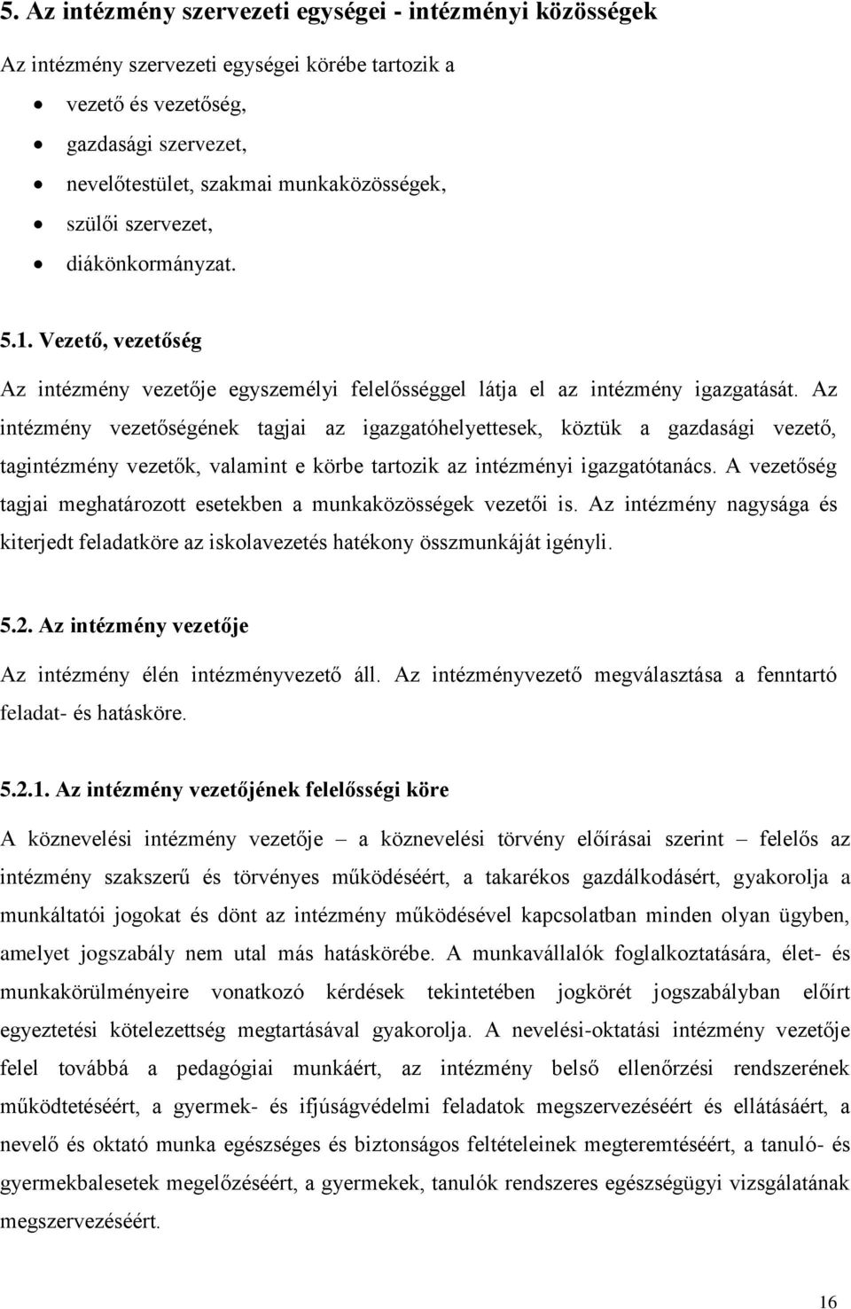 Az intézmény vezetőségének tagjai az igazgatóhelyettesek, köztük a gazdasági vezető, tagintézmény vezetők, valamint e körbe tartozik az intézményi igazgatótanács.