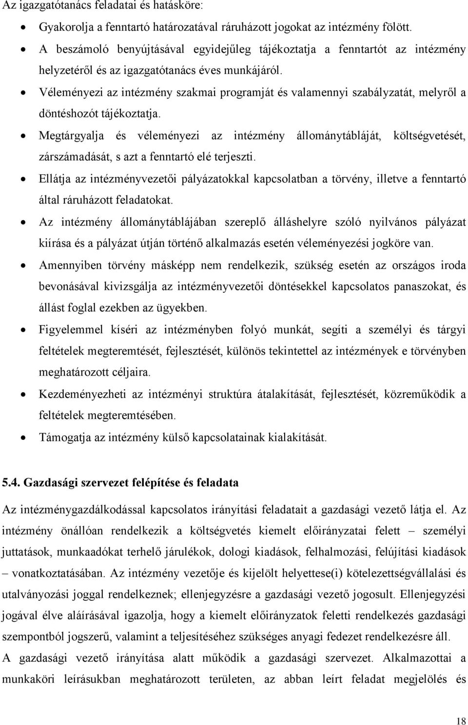 Véleményezi az intézmény szakmai programját és valamennyi szabályzatát, melyről a döntéshozót tájékoztatja.