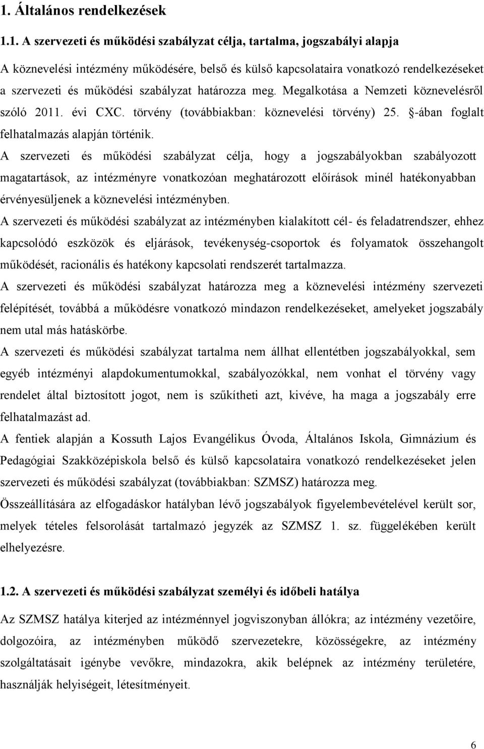 A szervezeti és működési szabályzat célja, hogy a jogszabályokban szabályozott magatartások, az intézményre vonatkozóan meghatározott előírások minél hatékonyabban érvényesüljenek a köznevelési