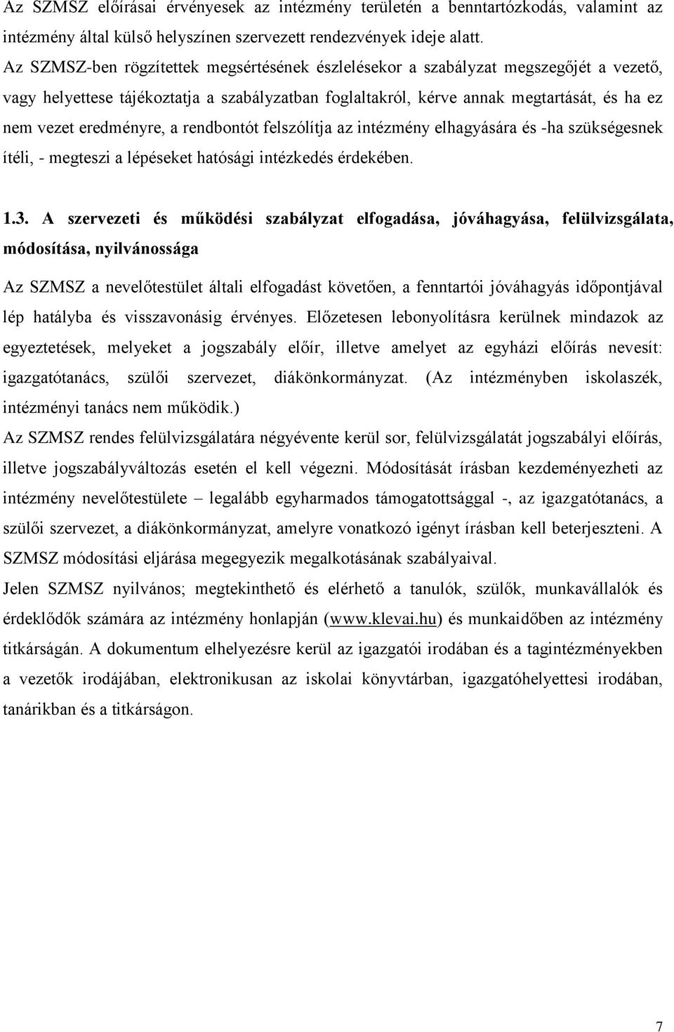 eredményre, a rendbontót felszólítja az intézmény elhagyására és -ha szükségesnek ítéli, - megteszi a lépéseket hatósági intézkedés érdekében. 1.3.