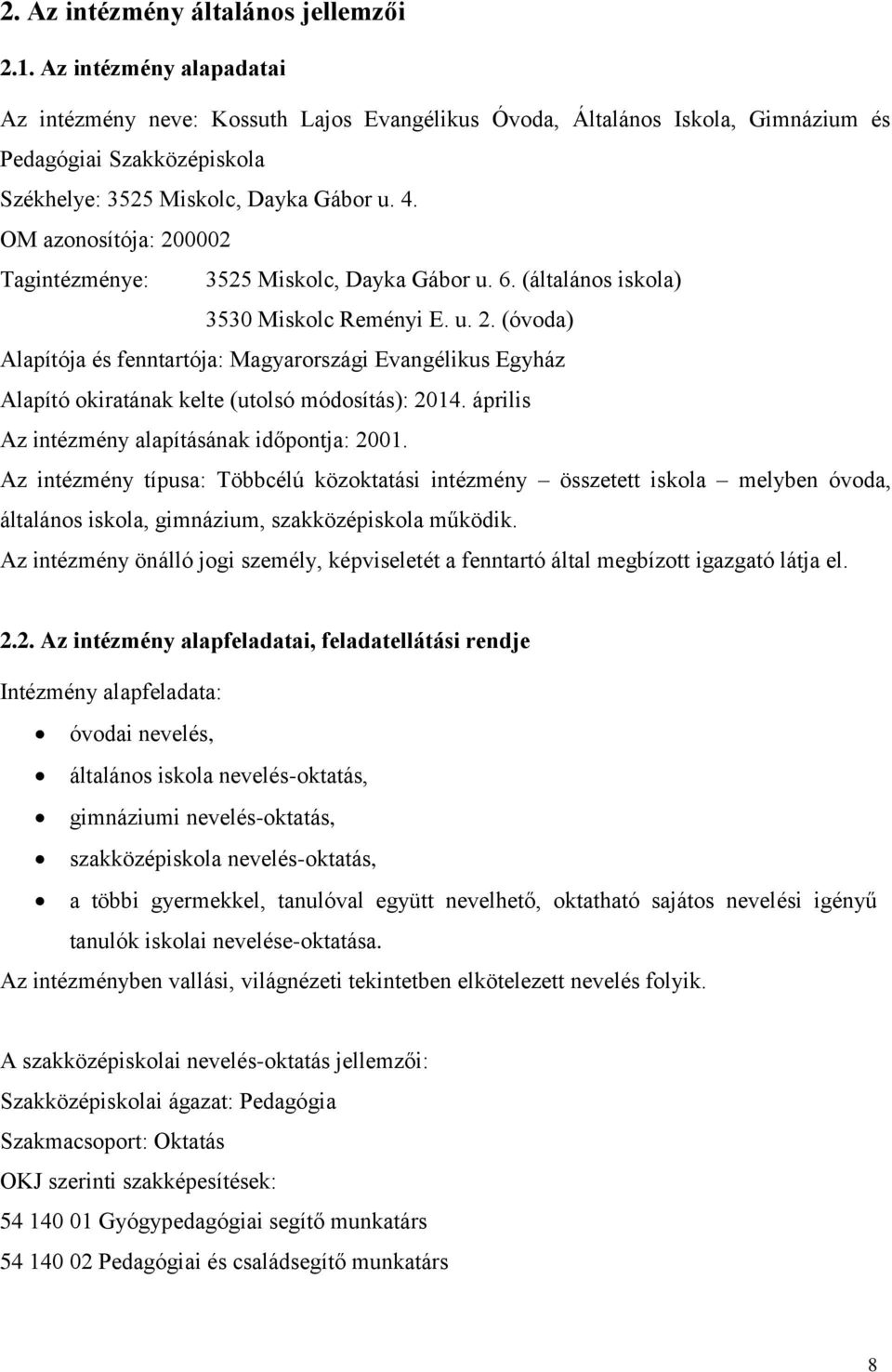 OM azonosítója: 200002 Tagintézménye: 3525 Miskolc, Dayka Gábor u. 6. (általános iskola) 3530 Miskolc Reményi E. u. 2. (óvoda) Alapítója és fenntartója: Magyarországi Evangélikus Egyház Alapító okiratának kelte (utolsó módosítás): 2014.