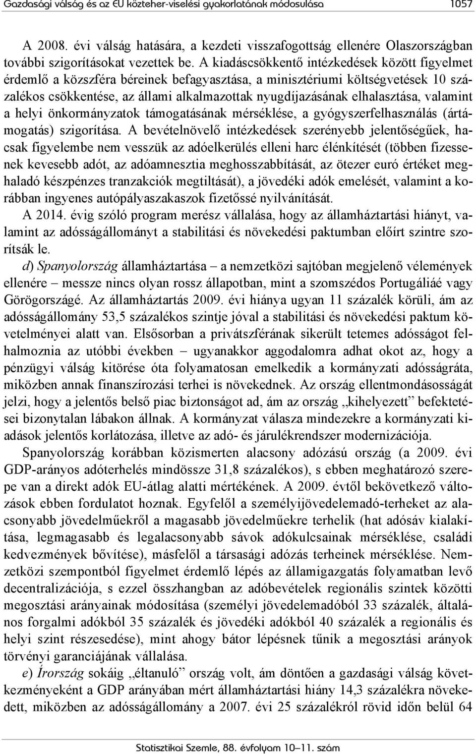 elhalasztása, valamint a helyi önkormányzatok támogatásának mérséklése, a gyógyszerfelhasználás (ártámogatás) szigorítása.