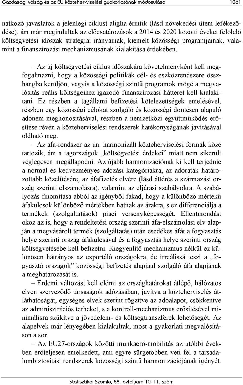 Az új költségvetési ciklus időszakára követelményként kell megfogalmazni, hogy a közösségi politikák cél- és eszközrendszere összhangba kerüljön, vagyis a közösségi szintű programok mögé a