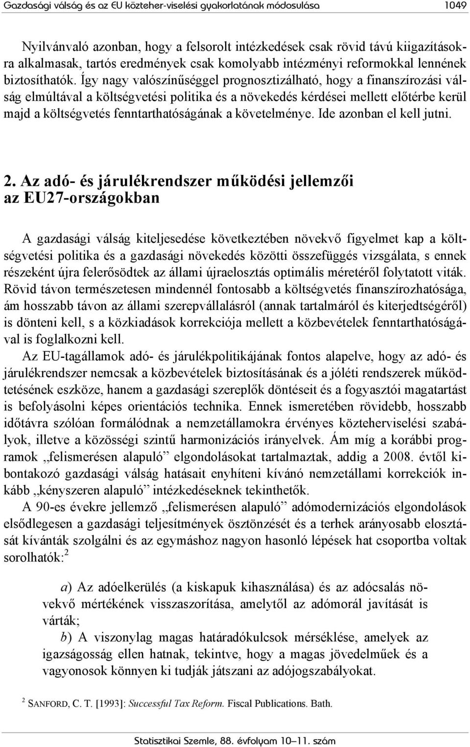 Így nagy valószínűséggel prognosztizálható, hogy a finanszírozási válság elmúltával a költségvetési politika és a növekedés kérdései mellett előtérbe kerül majd a költségvetés fenntarthatóságának a