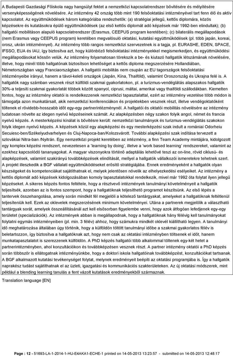 Az együttműködések három kategóriába rendezhetők: (a) stratégiai jellegű, kettős diplomára, közös képzésekre és kutatásokra épülő együttműködések (az első kettős diplomát adó képzések már 1992-ben