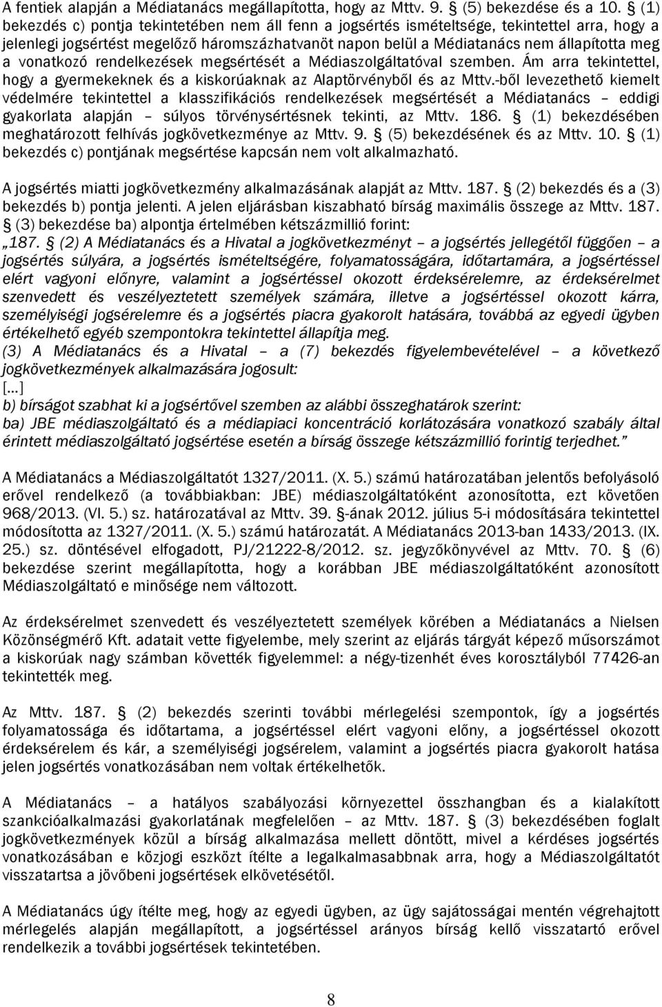 vonatkozó rendelkezések megsértését a Médiaszolgáltatóval szemben. Ám arra tekintettel, hogy a gyermekeknek és a kiskorúaknak az Alaptörvényből és az Mttv.