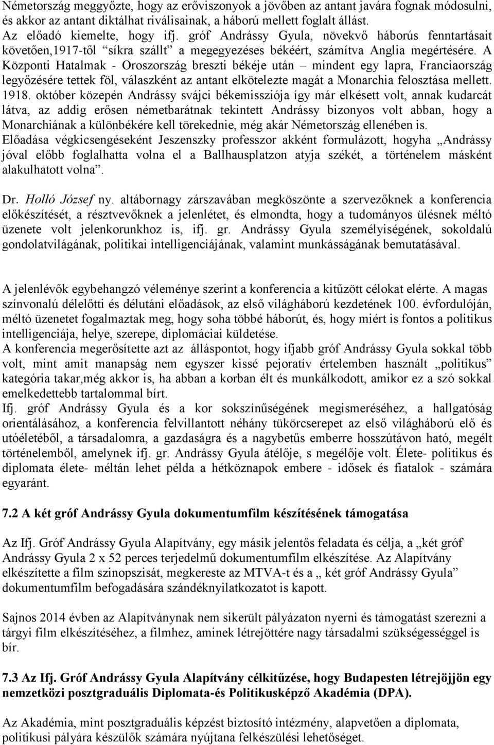 A Központi Hatalmak - Oroszország breszti békéje után mindent egy lapra, Franciaország legyőzésére tettek föl, válaszként az antant elkötelezte magát a Monarchia felosztása mellett. 1918.