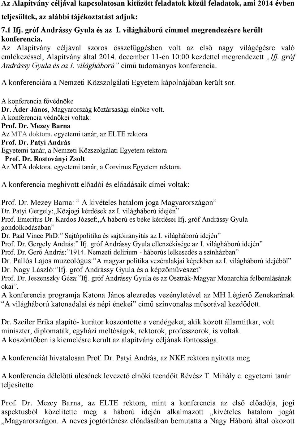 december 11-én 10:00 kezdettel megrendezett Ifj. gróf Andrássy Gyula és az I. világháború című tudományos konferencia. A konferenciára a Nemzeti Közszolgálati Egyetem kápolnájában került sor.