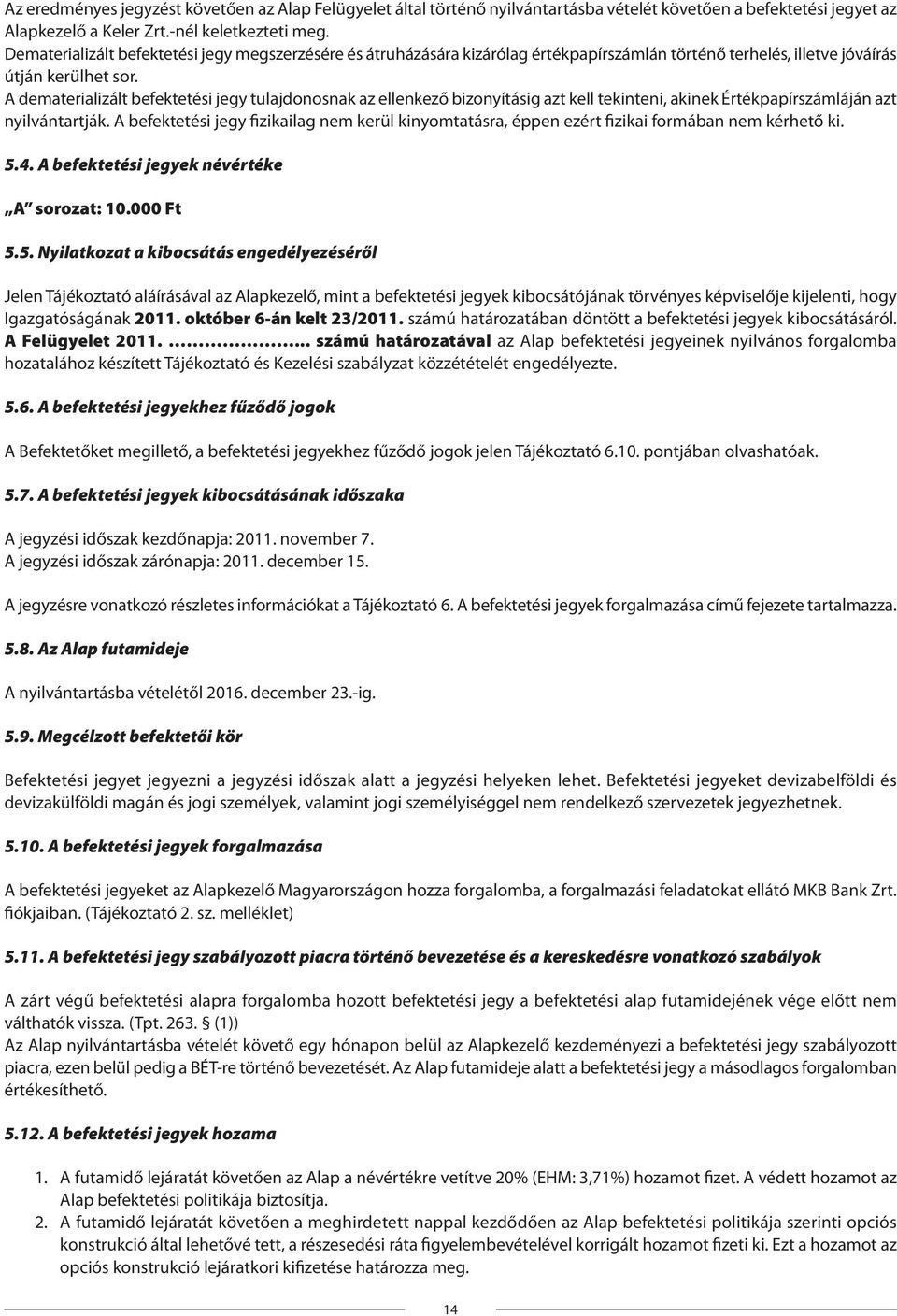 A dematerializált befektetési jegy tulajdonosnak az ellenkező bizonyításig azt kell tekinteni, akinek Értékpapírszámláján azt nyilvántartják.