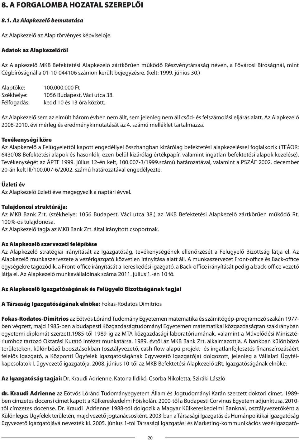 (kelt: 1999. június 30.) Alaptőke: 100.000.000 Ft Székhelye: 1056 Budapest, Váci utca 38. Félfogadás: kedd 10 és 13 óra között.