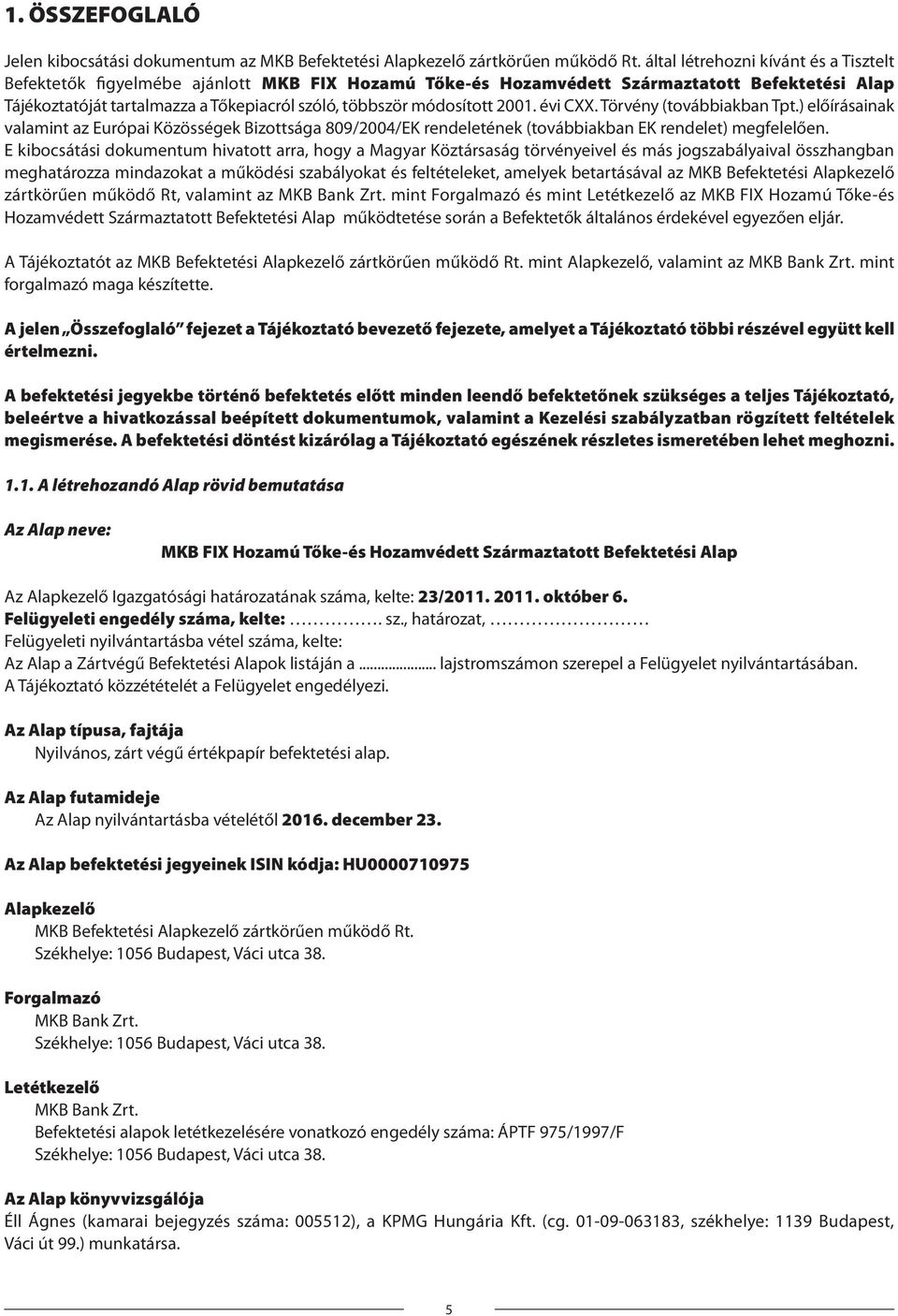 módosított 2001. évi CXX. Törvény (továbbiakban Tpt.) előírásainak valamint az Európai Közösségek Bizottsága 809/2004/EK rendeletének (továbbiakban EK rendelet) megfelelően.