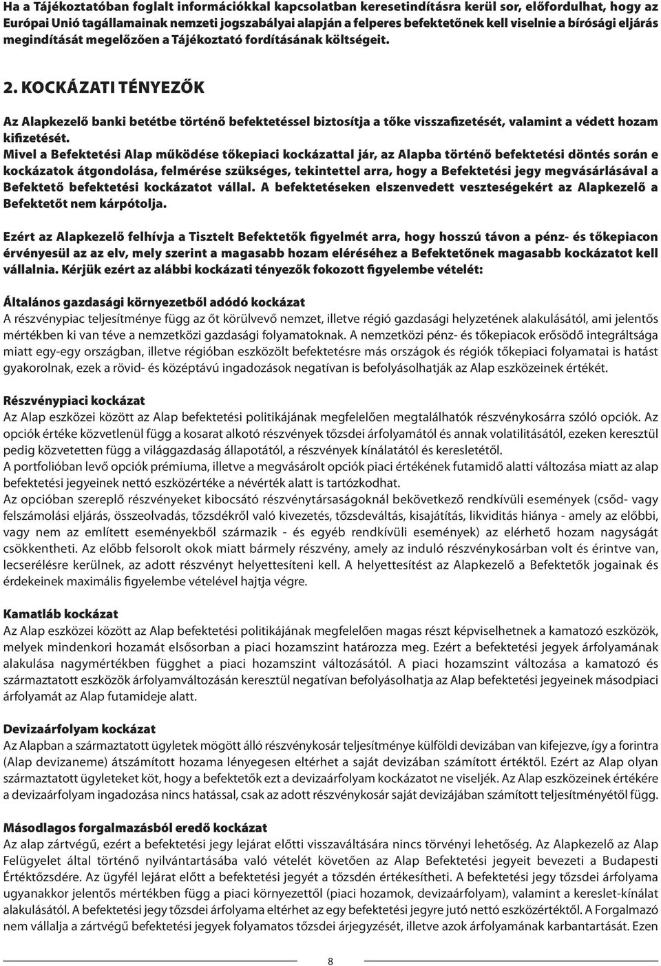 KOCKÁZATI TÉNYEZŐK Az Alapkezelő banki betétbe történő befektetéssel biztosítja a tőke visszafizetését, valamint a védett hozam kifizetését.