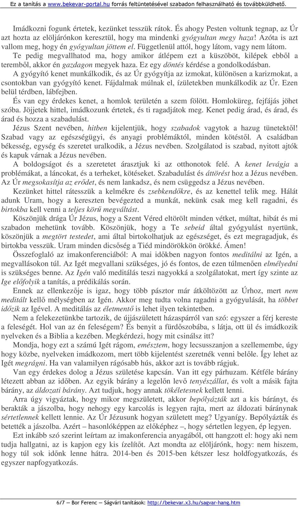 Te pedig megvallhatod ma, hogy amikor átlépem ezt a küszöböt, kilépek ebbıl a terembıl, akkor én gazdagon megyek haza. Ez egy döntés kérdése a gondolkodásban.