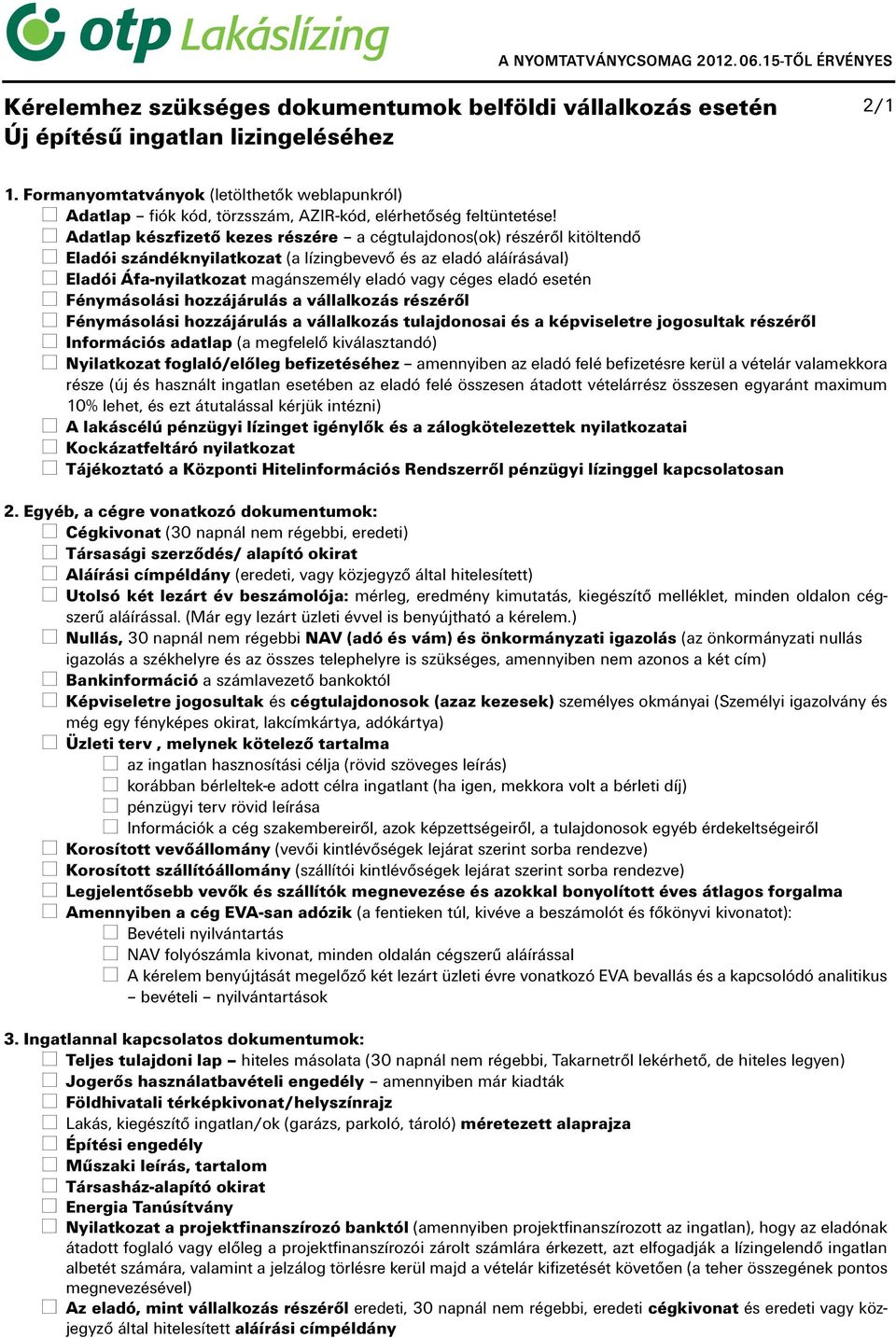 Adatlap készfizető kezes részére a cégtulajdonos(ok) részéről kitöltendő Eladói szándéknyilatkozat (a lízingbevevő és az eladó aláírásával) Eladói Áfa-nyilatkozat magánszemély eladó vagy céges eladó