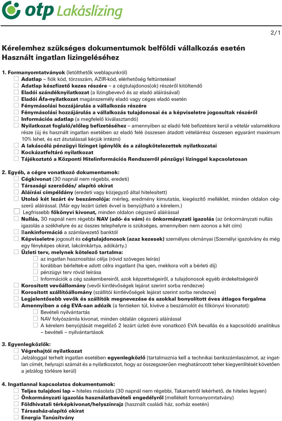 Adatlap készfizető kezes részére a cégtulajdonos(ok) részéről kitöltendő Eladói szándéknyilatkozat (a lízingbevevő és az eladó aláírásával) Eladói Áfa-nyilatkozat magánszemély eladó vagy céges eladó