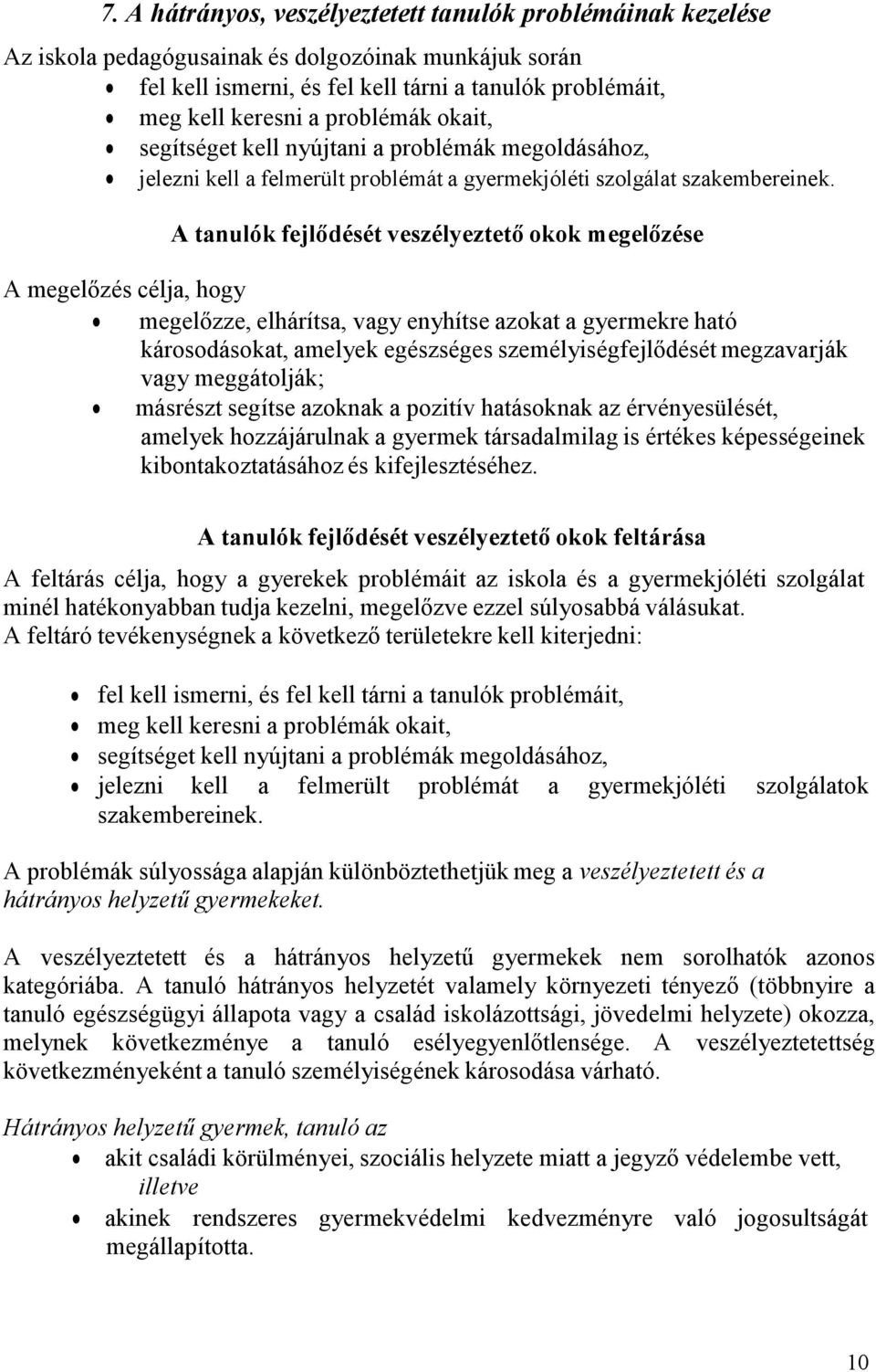 A tanulók fejlődését veszélyeztető okok megelőzése A megelőzés célja, hogy megelőzze, elhárítsa, vagy enyhítse azokat a gyermekre ható károsodásokat, amelyek egészséges személyiségfejlődését