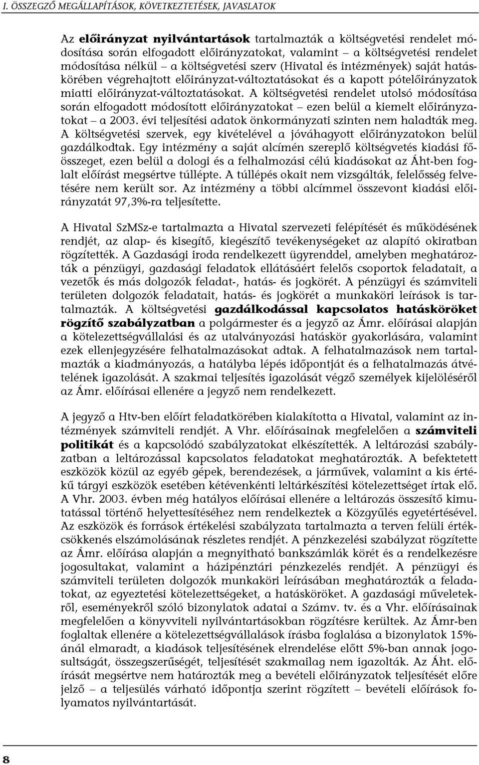 A költségvetési rendelet utolsó módosítása során elfogadott módosított előirányzatokat ezen belül a kiemelt előirányzatokat a 2003. évi teljesítési adatok önkormányzati szinten nem haladták meg.