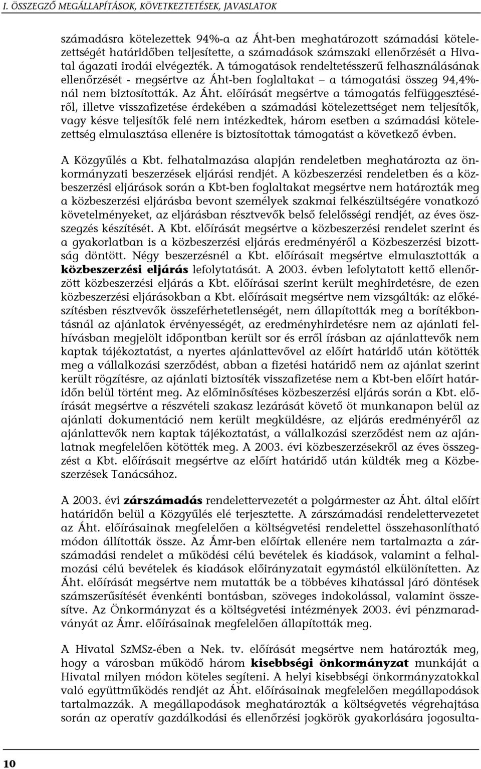 előírását megsértve a támogatás felfüggesztéséről, illetve visszafizetése érdekében a számadási kötelezettséget nem teljesítők, vagy késve teljesítők felé nem intézkedtek, három esetben a számadási