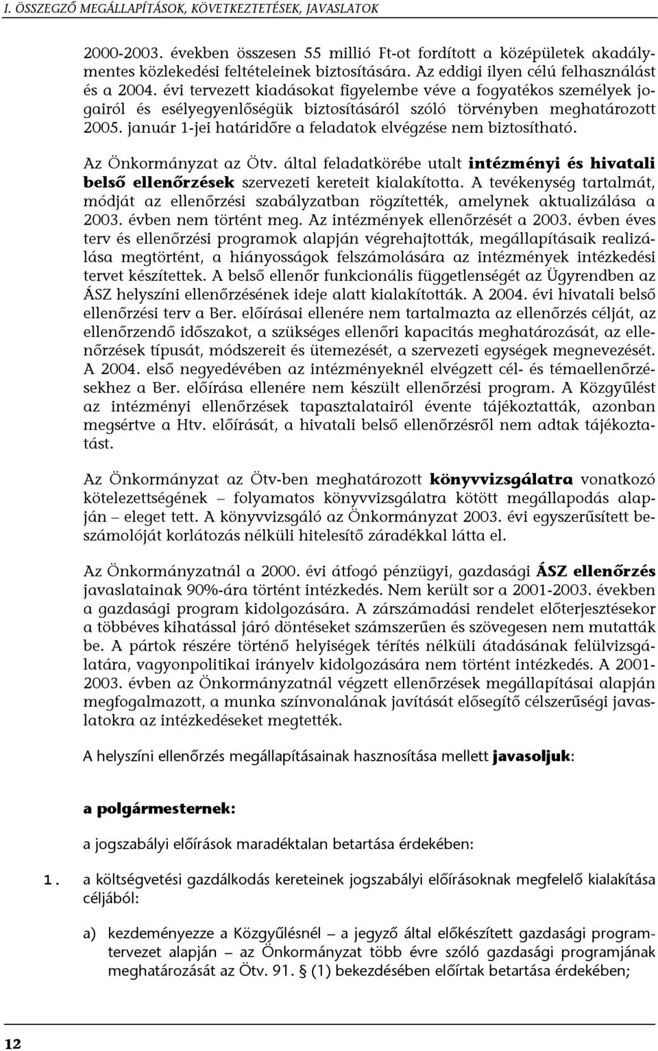 január 1-jei határidőre a feladatok elvégzése nem biztosítható. Az Önkormányzat az Ötv. által feladatkörébe utalt intézményi és hivatali belső ellenőrzések szervezeti kereteit kialakította.