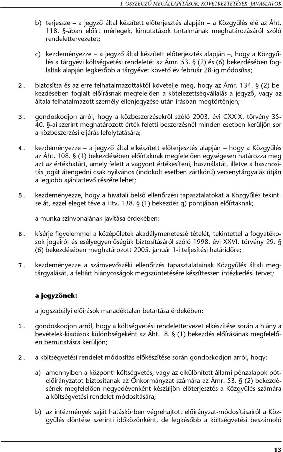 rendeletét az Ámr. 53. (2) és (6) bekezdésében foglaltak alapján legkésőbb a tárgyévet követő év február 28-ig módosítsa; 2. biztosítsa és az erre felhatalmazottaktól követelje meg, hogy az Ámr. 134.