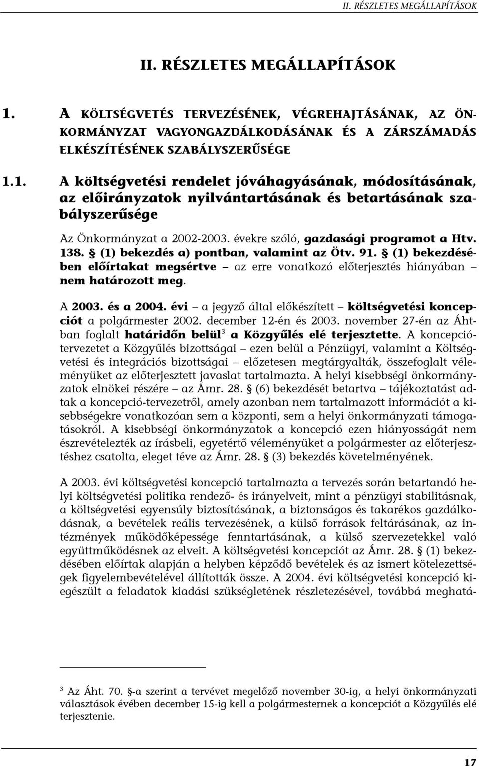 és a 2004. évi a jegyző által előkészített költségvetési koncepciót a polgármester 2002. december 12-én és 2003. november 27-én az Áhtban foglalt határidőn belül 3 a Közgyűlés elé terjesztette.