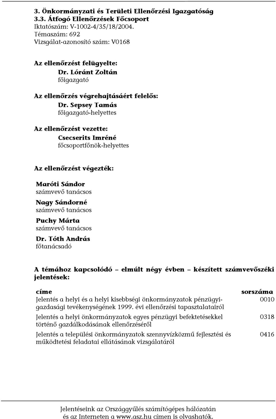 Sepsey Tamás főigazgató-helyettes Az ellenőrzést vezette: Csecserits Imréné főcsoportfőnök-helyettes Az ellenőrzést végezték: Maróti Sándor számvevő tanácsos Nagy Sándorné számvevő tanácsos Puchy