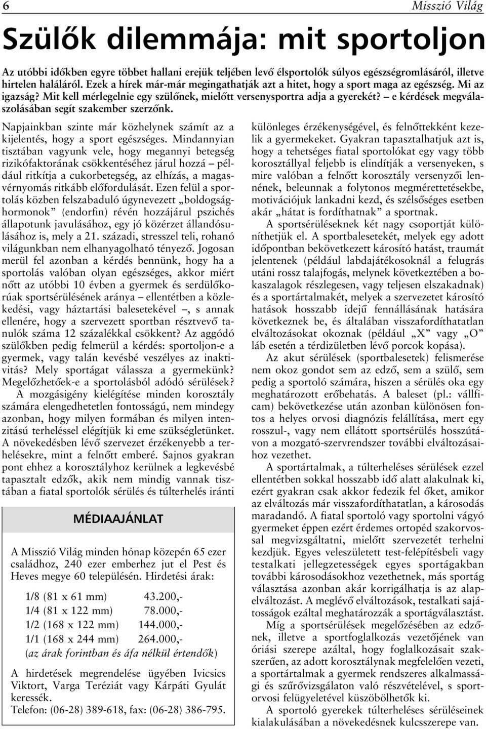 e kérdések megválaszolásában segít szakember szerzônk. Napjainkban szinte már közhelynek számít az a kijelentés, hogy a sport egészséges.