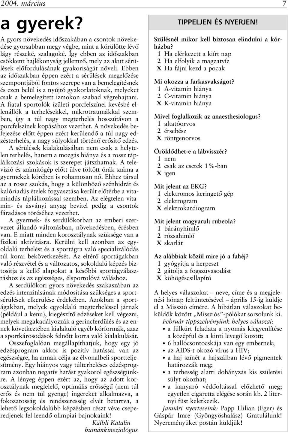 Ebben az idôszakban éppen ezért a sérülések megelôzése szempontjából fontos szerepe van a bemelegítésnek és ezen belül is a nyújtó gyakorlatoknak, melyeket csak a bemelegített izmokon szabad