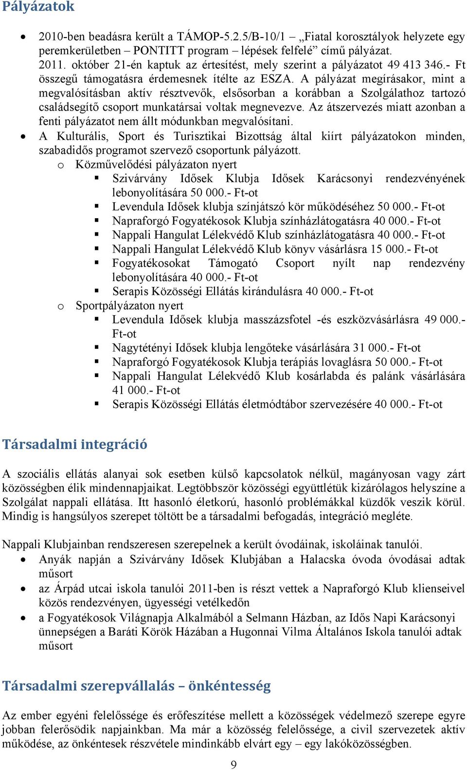 A pályázat megírásakor, mint a megvalósításban aktív résztvevők, elsősorban a korábban a Szolgálathoz tartozó családsegítő csoport munkatársai voltak megnevezve.