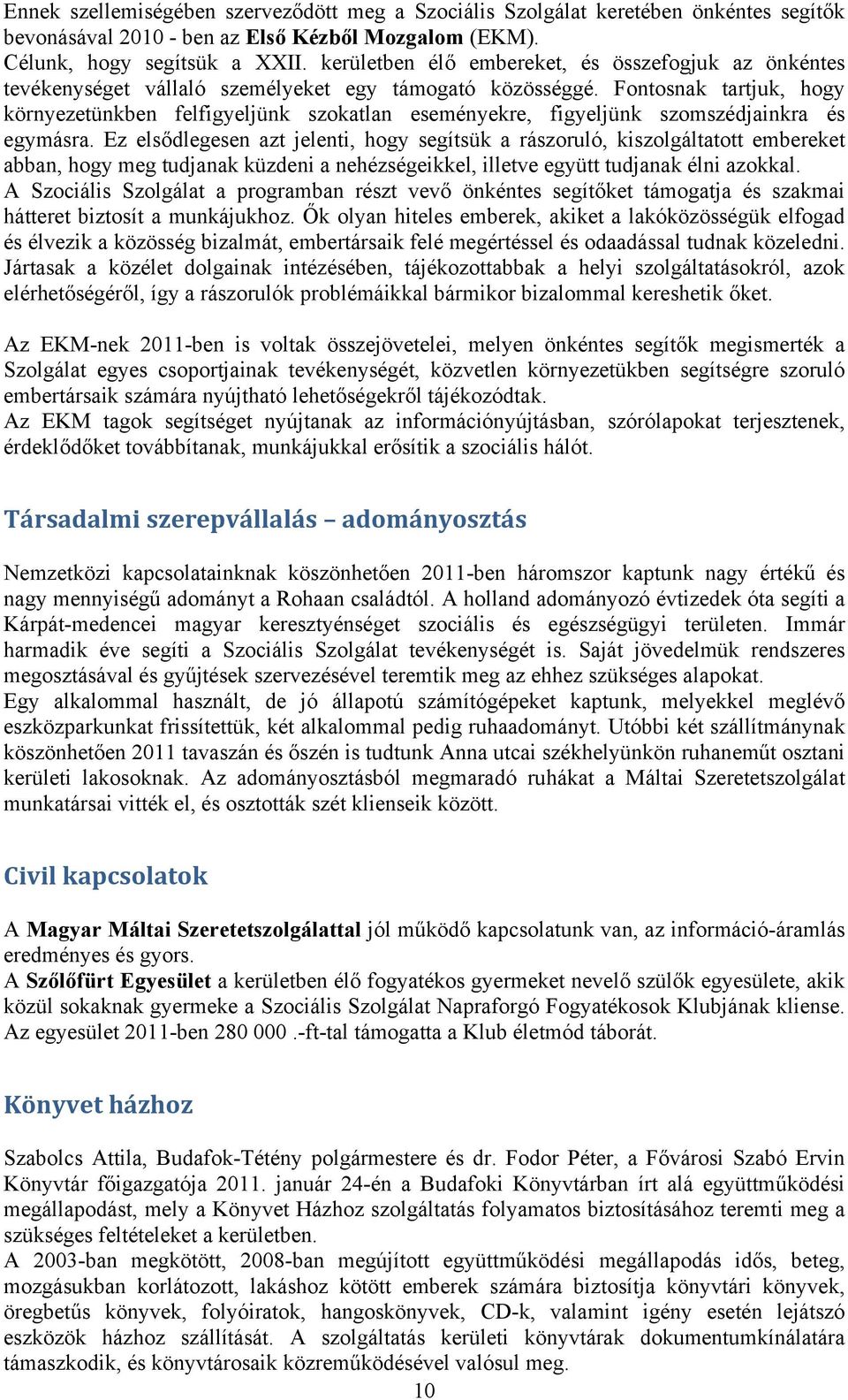 Fontosnak tartjuk, hogy környezetünkben felfigyeljünk szokatlan eseményekre, figyeljünk szomszédjainkra és egymásra.