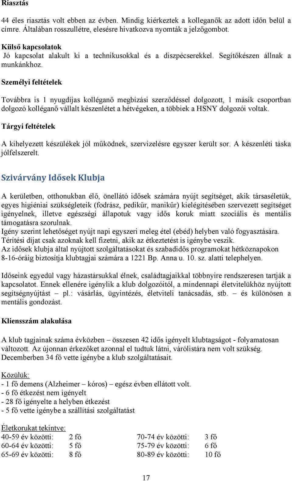 Személyi feltételek Továbbra is 1 nyugdíjas kolléganő megbízási szerződéssel dolgozott, 1 másik csoportban dolgozó kolléganő vállalt készenlétet a hétvégeken, a többiek a HSNY dolgozói voltak.