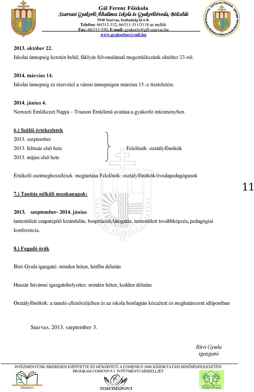 szeptember 2013. február első hete Felelősök: osztályfőnökök 2013. május első hete Értékelő esetmegbeszélések megtartása Felelősök: osztályfőnökök/óvodapedagógusok 7.