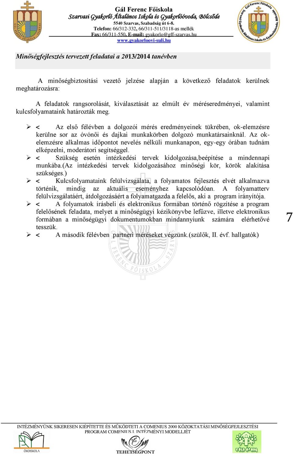 < Az első félévben a dolgozói mérés eredményeinek tükrében, ok-elemzésre kerülne sor az óvónői és dajkai munkakörben dolgozó munkatársainknál.