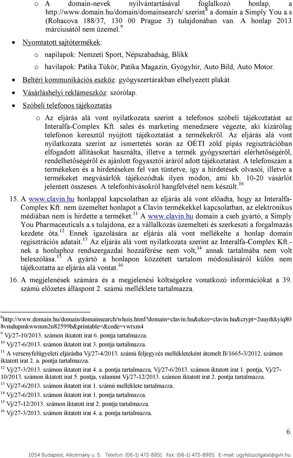 Beltéri kommunikációs eszköz: gyógyszertárakban elhelyezett plakát. Vásárláshelyi reklámeszköz: szórólap.