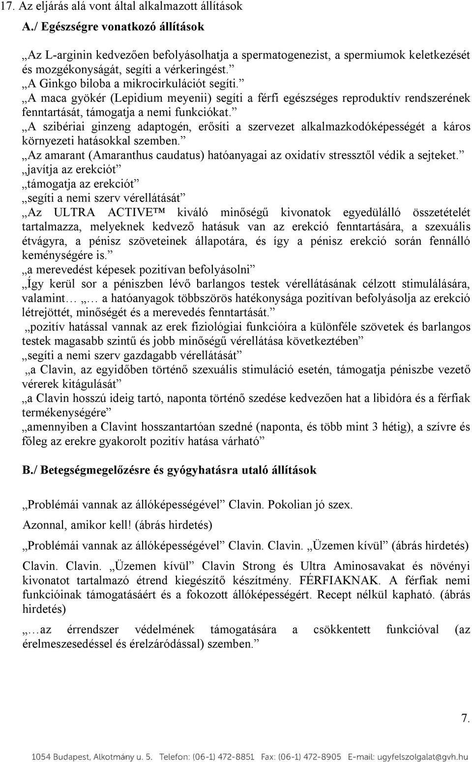 A Ginkgo biloba a mikrocirkulációt segíti. A maca gyökér (Lepidium meyenii) segíti a férfi egészséges reproduktív rendszerének fenntartását, támogatja a nemi funkciókat.