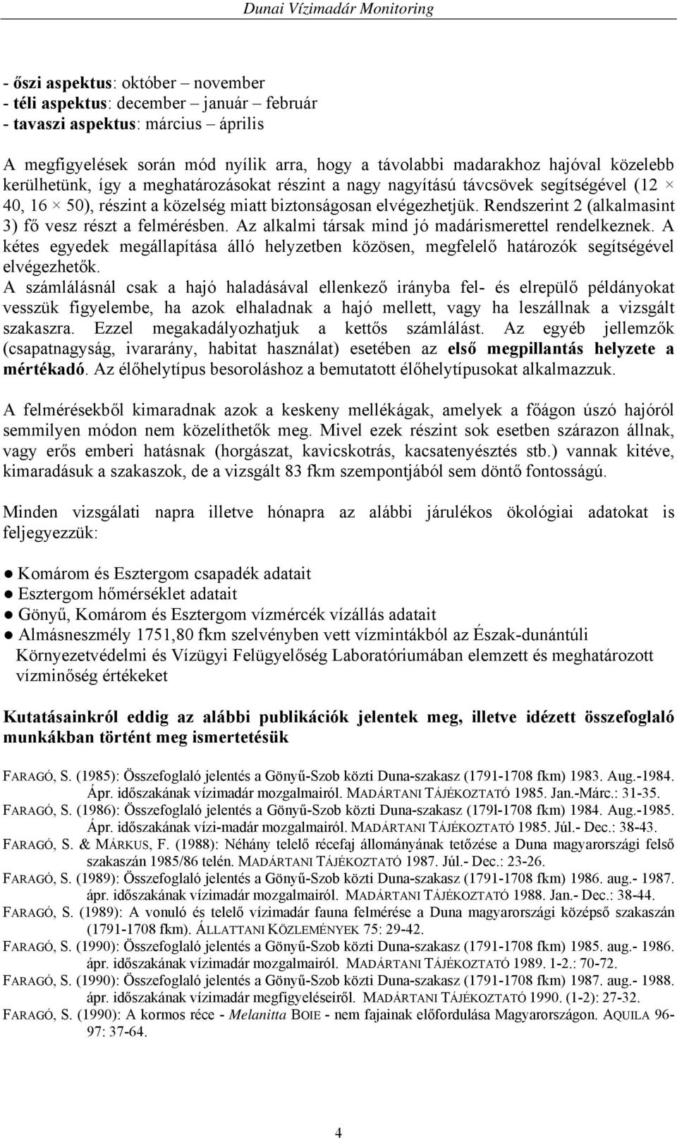 Rendszerint 2 (alkalmasint 3) fő vesz részt a felmérésben. Az alkalmi társak mind jó madárismerettel rendelkeznek.