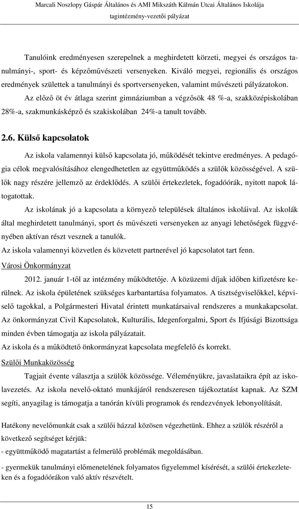 Az előző öt év átlaga szerint gimnáziumban a végzősök 48 %-a, szakközépiskolában 28%-a, szakmunkásképző és szakiskolában 24%-a tanult tovább. 2.6.