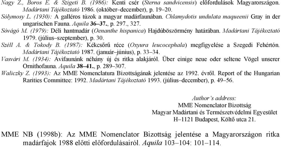 (1979): Déli hantmadár (Oenanthe hispanica) Hajdúböszörmény határában. Madártani Tájékoztató 1979. (július szeptember), p. 30. Széll A. & Tokody B.