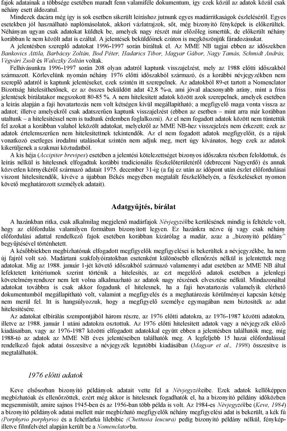 Egyes esetekben jól használható naplómásolatok, akkori vázlatrajzok, sőt, még bizonyító fényképek is előkerültek.