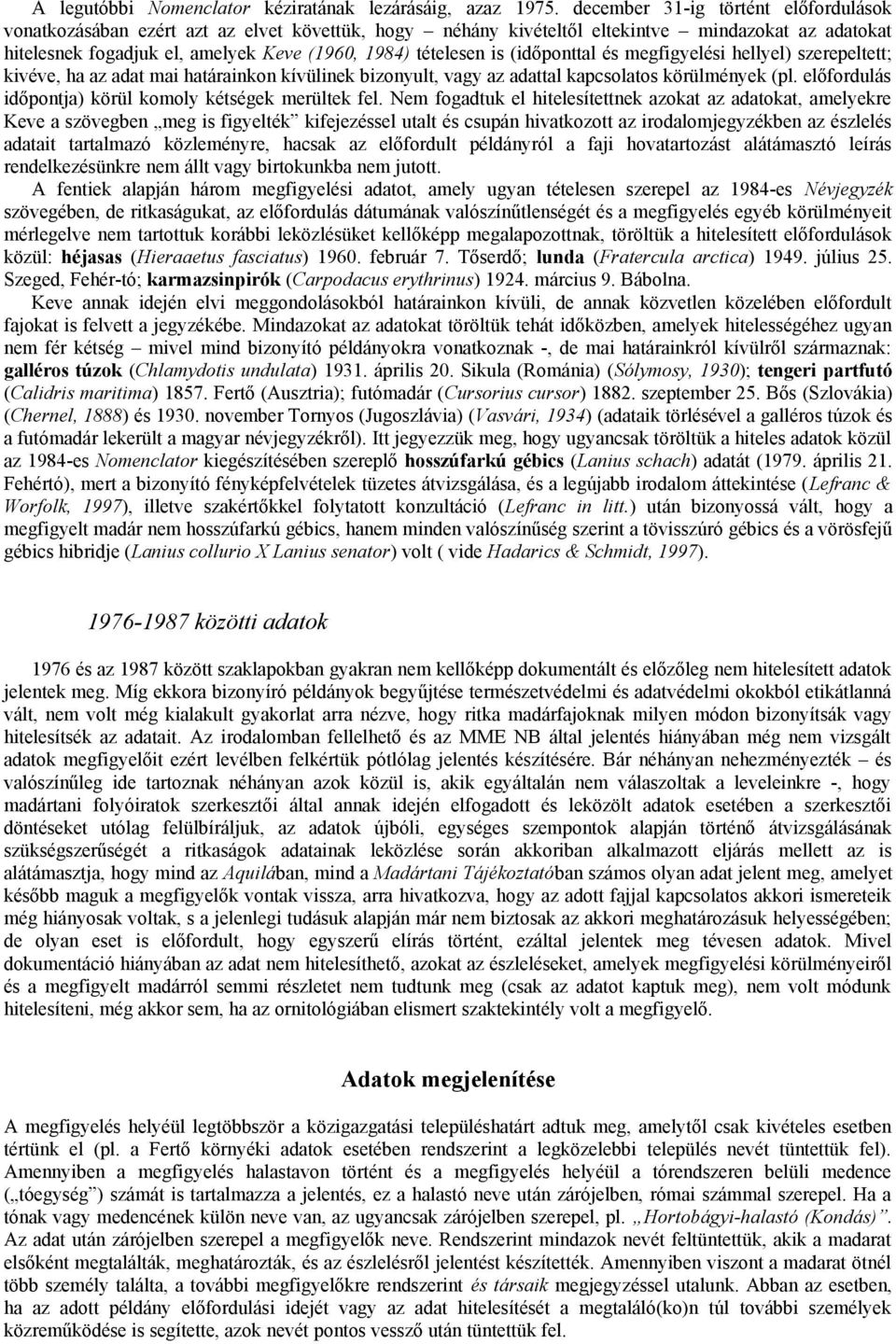 is (időponttal és megfigyelési hellyel) szerepeltett; kivéve, ha az adat mai határainkon kívülinek bizonyult, vagy az adattal kapcsolatos körülmények (pl.