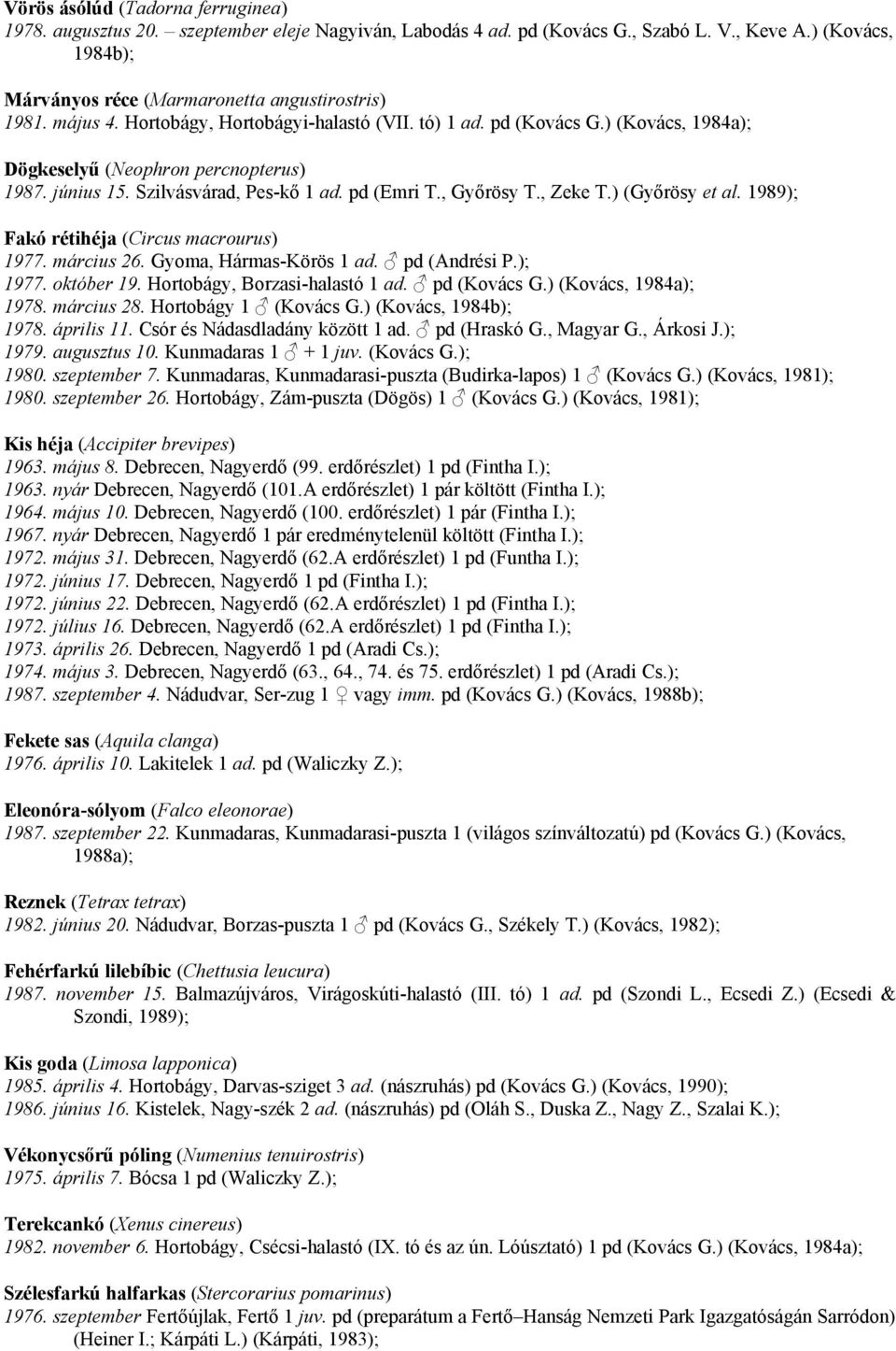 ) (Győrösy et al. 1989); Fakó rétihéja (Circus macrourus) 1977. március 26. Gyoma, Hármas-Körös 1 ad. pd (Andrési P.); 1977. október 19. Hortobágy, Borzasi-halastó 1 ad. pd (Kovács G.