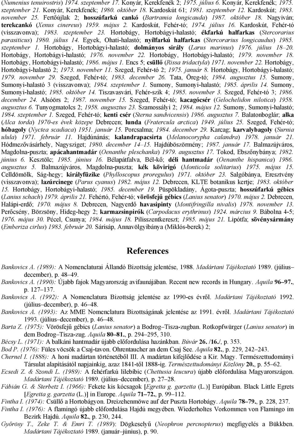 Kardoskút, Fehér-tó (visszavonva); 1983. szeptember 23. Hortobágy, Hortobágyi-halastó; ékfarkú halfarkas (Stercorarius parasiticus) 1980. július 14.