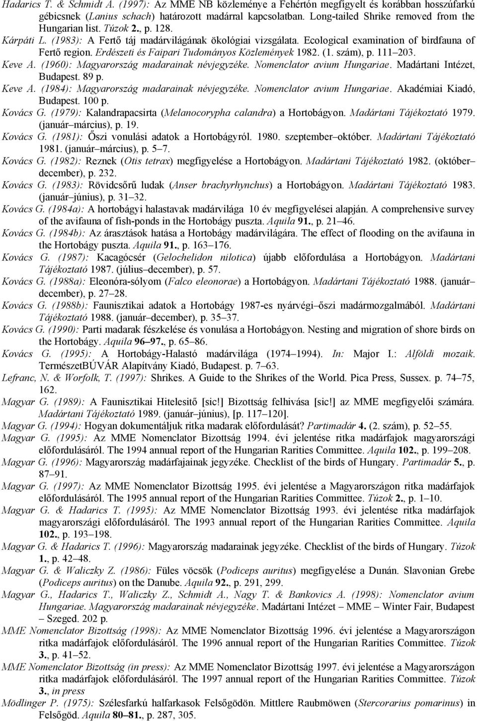 Erdészeti és Faipari Tudományos Közlemények 1982. (1. szám), p. 111 203. Keve A. (1960): Magyarország madarainak névjegyzéke. Nomenclator avium Hungariae. Madártani Intézet, Budapest. 89 p. Keve A. (1984): Magyarország madarainak névjegyzéke.