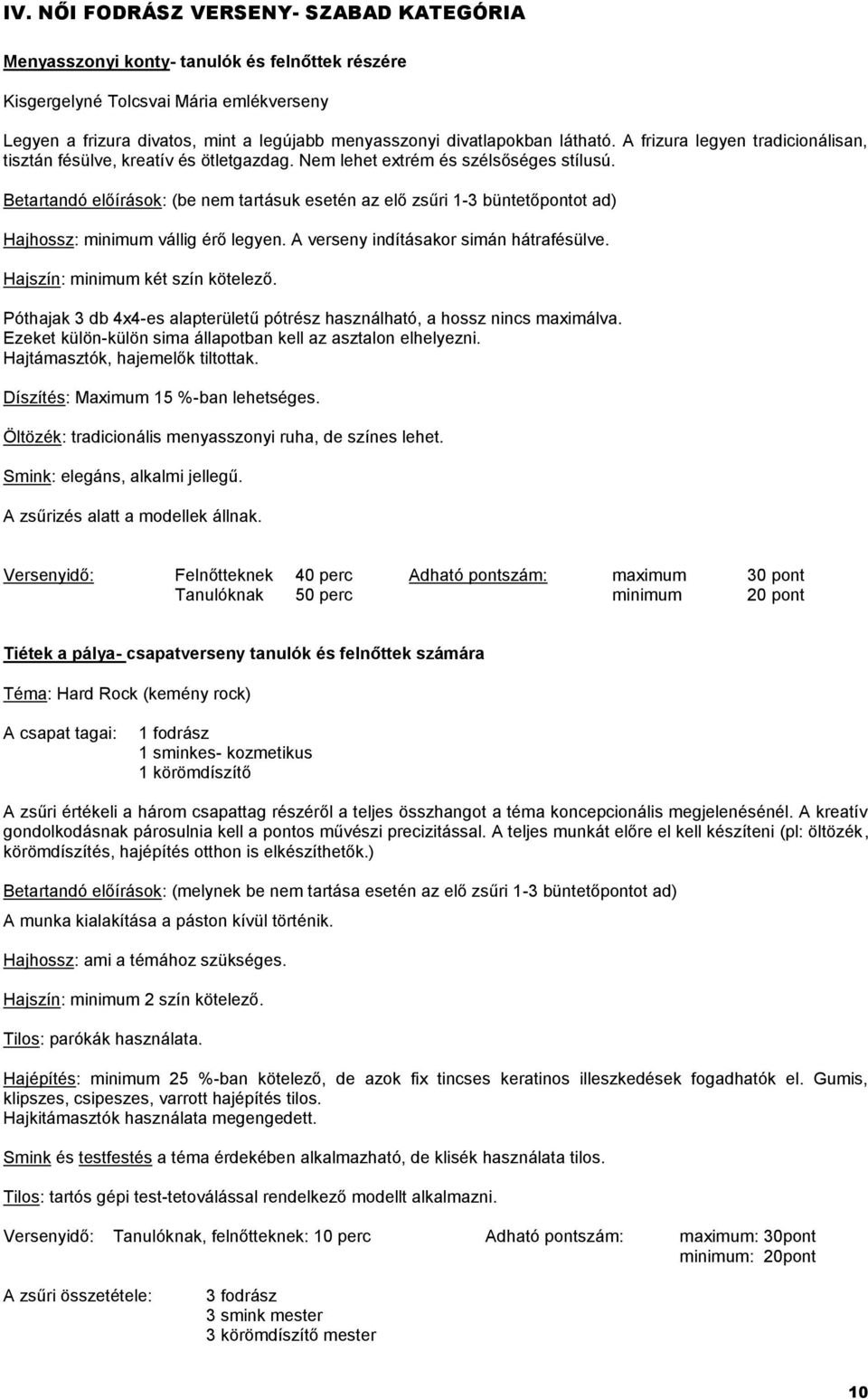 Betartandó előírások: (be nem tartásuk esetén az elő zsűri 1-3 büntetőpontot ad) Hajhossz: minimum vállig érő legyen. A verseny indításakor simán hátrafésülve. Hajszín: minimum két szín kötelező.