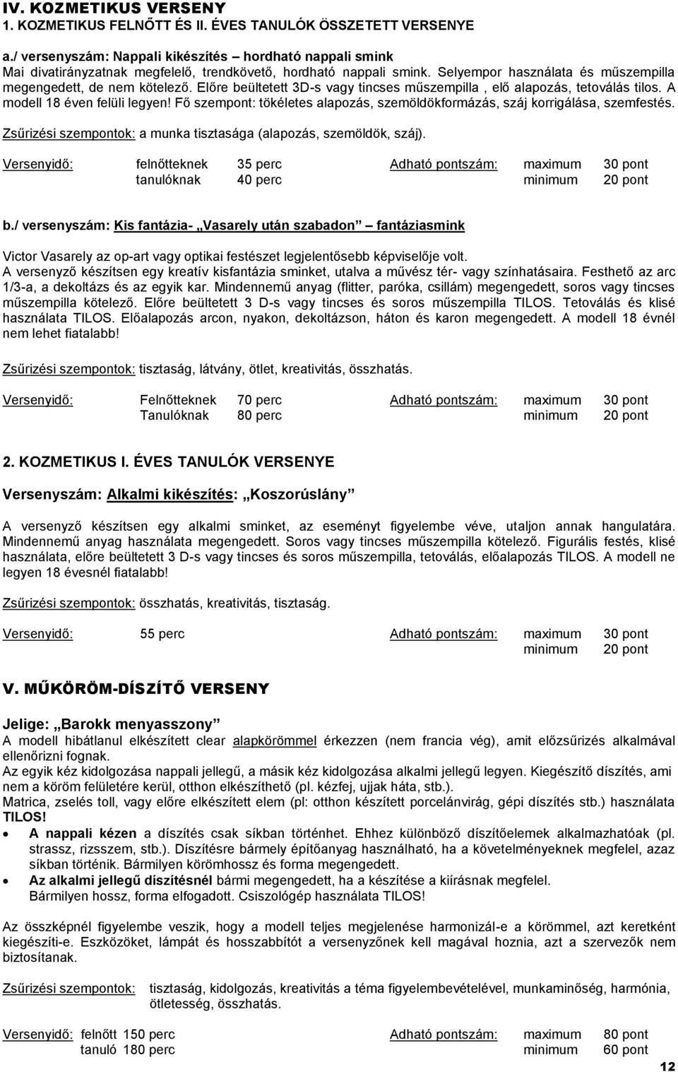 Előre beültetett 3D-s vagy tincses műszempilla, elő alapozás, tetoválás tilos. A modell 18 éven felüli legyen! Fő szempont: tökéletes alapozás, szemöldökformázás, száj korrigálása, szemfestés.