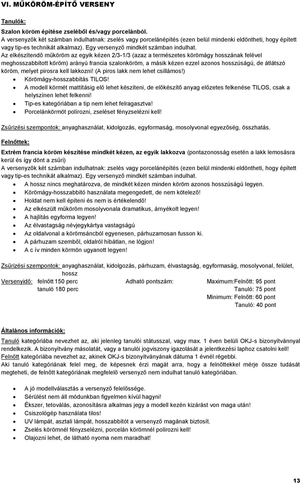 Az elkészítendő műköröm az egyik kézen 2/3-1/3 (azaz a természetes körömágy hosszának felével meghosszabbított köröm) arányú francia szalonköröm, a másik kézen ezzel azonos hosszúságú, de átlátszó