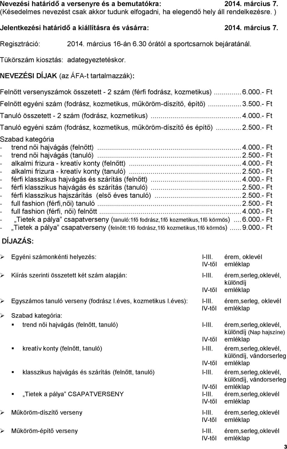 NEVEZÉSI DÍJAK (az ÁFA-t tartalmazzák): Felnőtt versenyszámok összetett - 2 szám (férfi fodrász, kozmetikus)... 6.000.- Ft Felnőtt egyéni szám (fodrász, kozmetikus, műköröm-díszítő, építő)... 3.500.