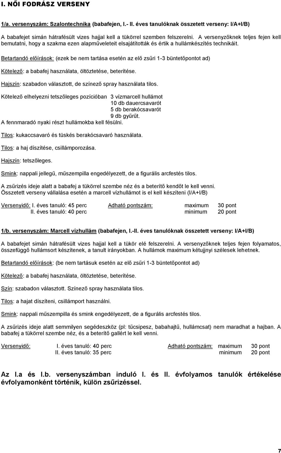 Betartandó előírások: (ezek be nem tartása esetén az elő zsűri 1-3 büntetőpontot ad) Kötelező: a babafej használata, öltöztetése, beterítése.