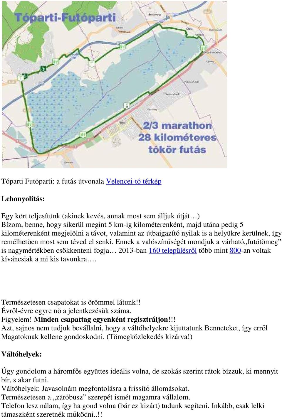 téved el senki. Ennek a valószínűségét mondjuk a várható futótömeg is nagymértékben csökkenteni fogja 2013-ban 160 településről több mint 800-an voltak kíváncsiak a mi kis tavunkra.