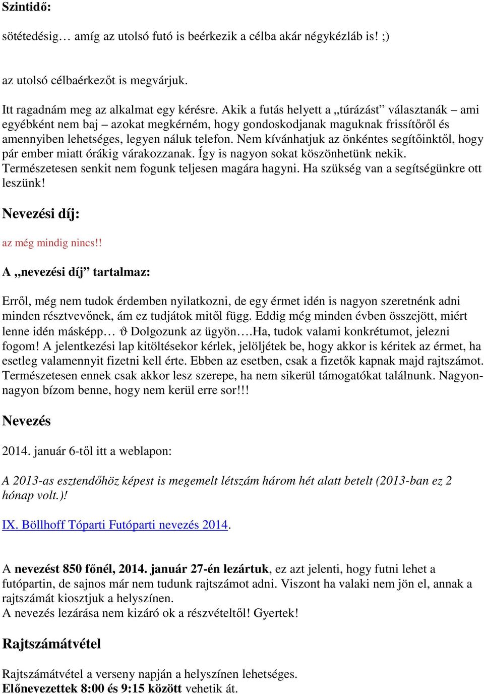 Nem kívánhatjuk az önkéntes segítőinktől, hogy pár ember miatt órákig várakozzanak. Így is nagyon sokat köszönhetünk nekik. Természetesen senkit nem fogunk teljesen magára hagyni.